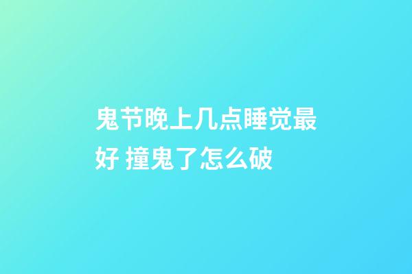 鬼节晚上几点睡觉最好 撞鬼了怎么破